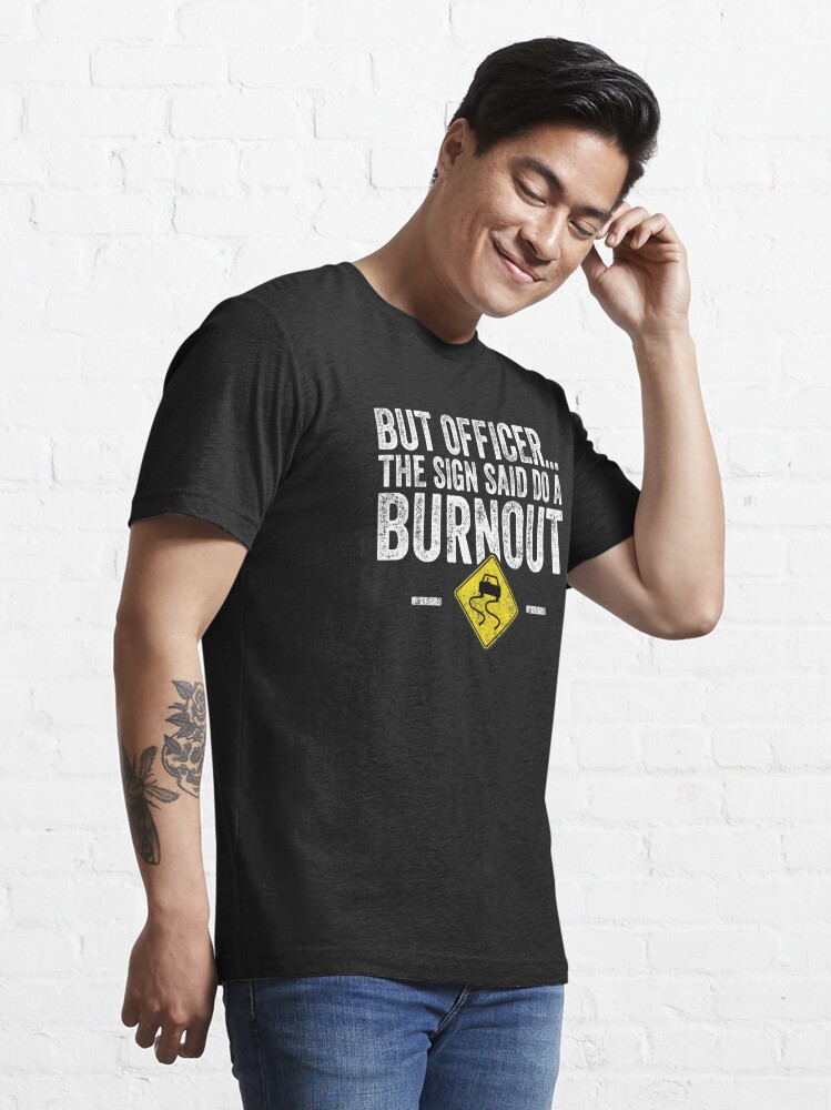 But Officer the Sign Said Do A Burnout, Car Guy Gift, Car Enthusiast Funny T  Shirt 