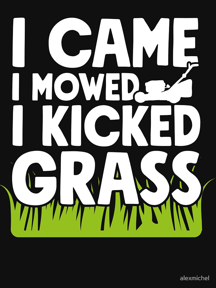 "I Came I Mowed I Kicked Grass T-Shirt - Gardener" T-shirt for Sale by ...