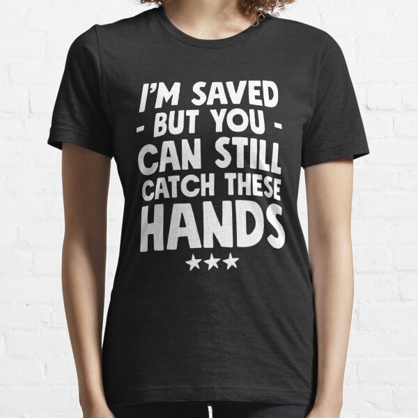 catch these hands t shirt