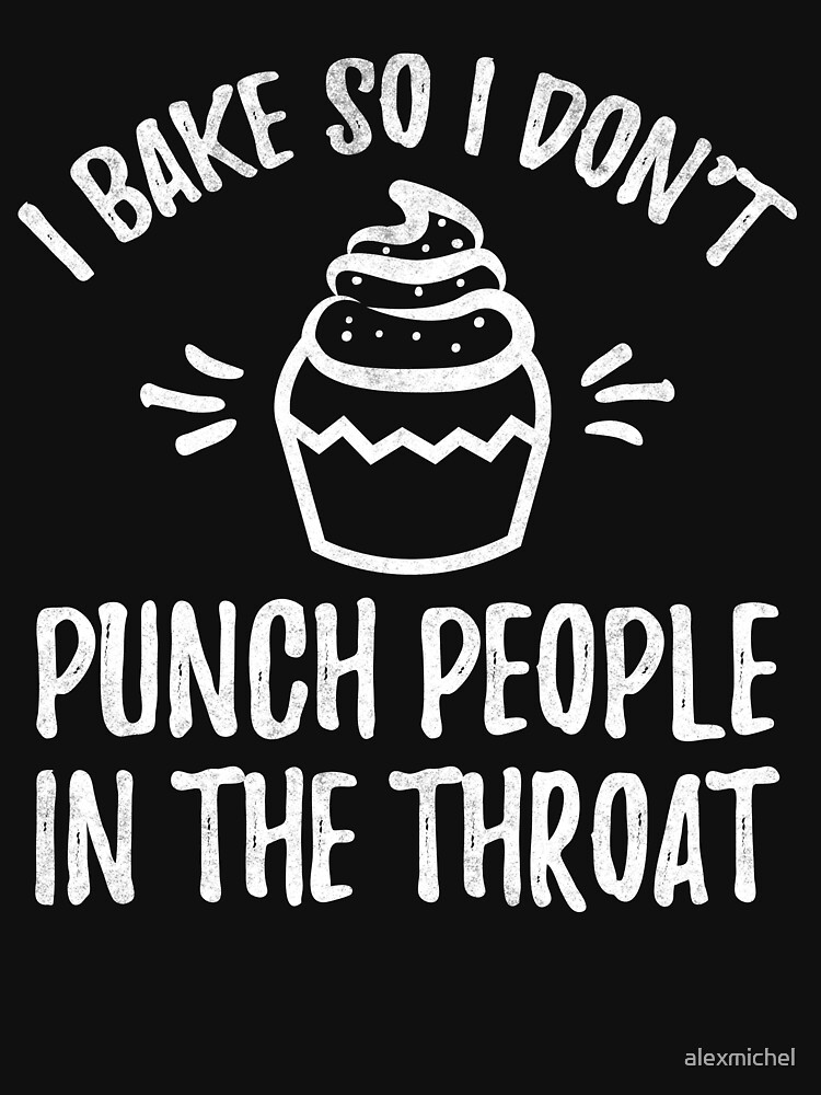 I Bake So I Don't Punch People In The Throat Cupcake Shirt I Bake So I Don't Punch People In The Throat Cupcake Shirt