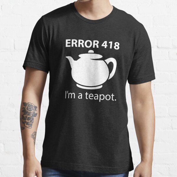 Error 418 Im A Teapot T Shirt For Sale By Evelyusstuff Redbubble Geek T Shirts Nerd T 4742