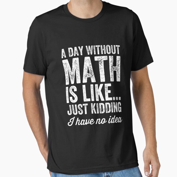 Item preview, A day without math is like just kidding I have no idea - Math teacher designed and sold by Captain Mood.