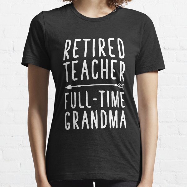 Retired Teacher Full Time Grandma - Funny Retired Teacher Essential T-Shirt