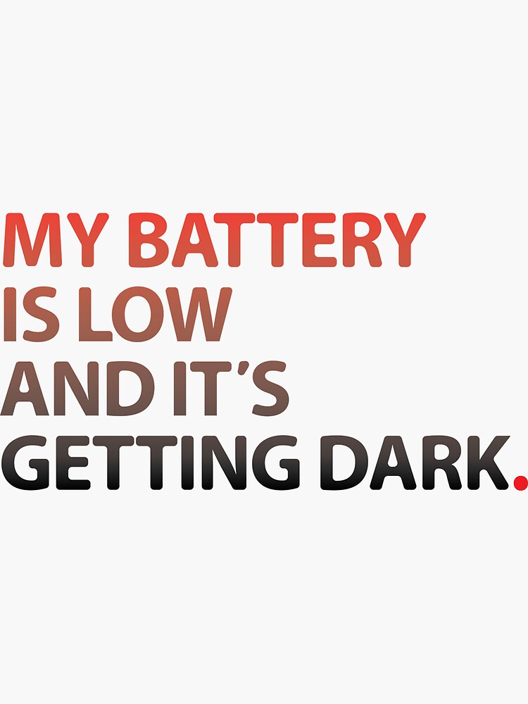"My Battery is Low and it's Getting Dark." Sticker by attractivedecoy Redbubble
