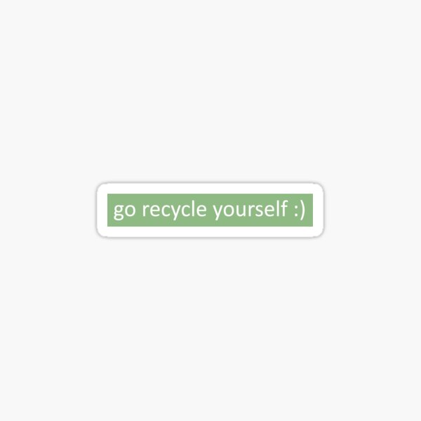 go recycle yourself Sticker