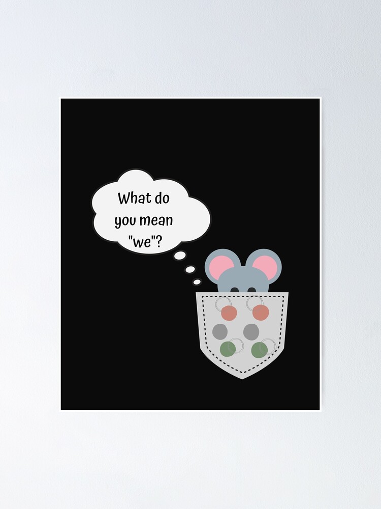 do-you-have-a-mouse-in-your-pocket-poster-by-fluffythedude-redbubble