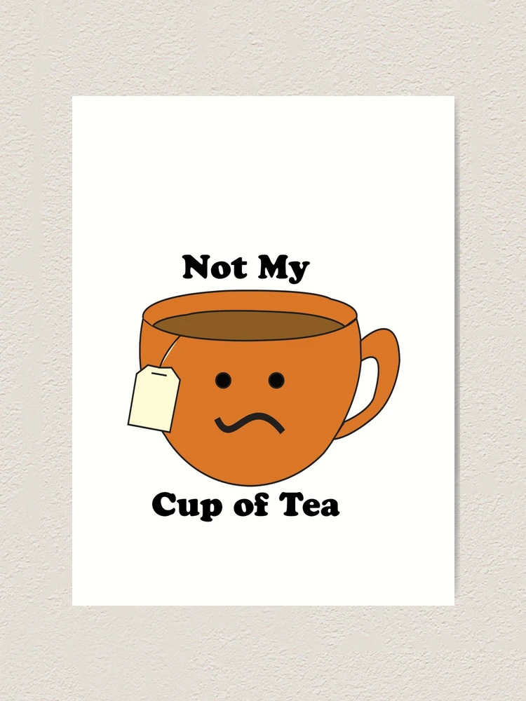 Not my Cup of Tea | Art Print