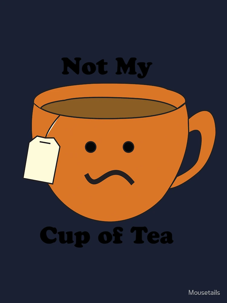 Not my Cup of Tea