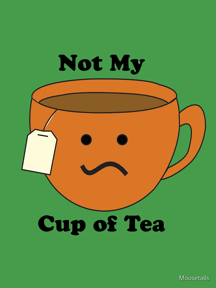 Not my Cup of Tea