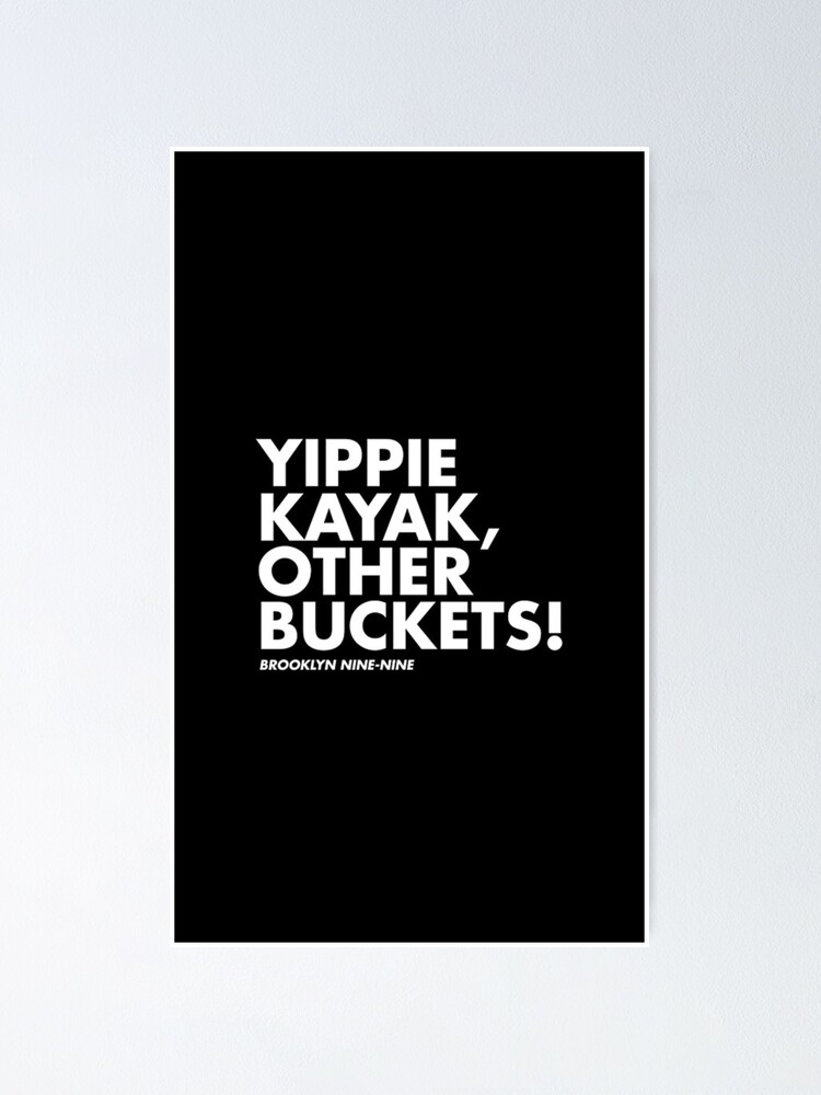 "Yippie Kayak, Other Buckets!" Poster by justiznlane Redbubble