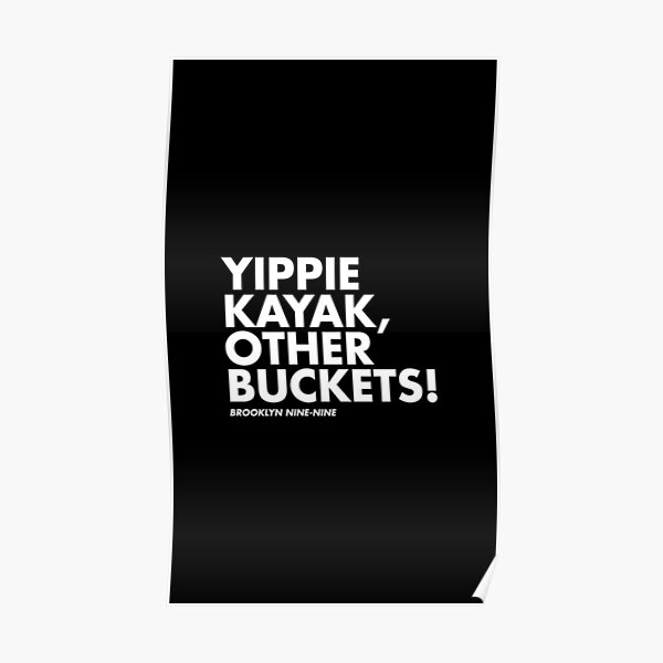 "Yippie Kayak, Other Buckets!" Poster by justiznlane Redbubble