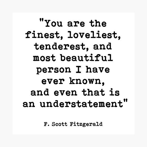 You are the finest, loveliest, F. Scott Fitzgerald Quote Photographic Print