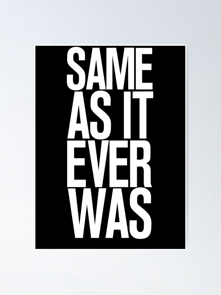 "SAME AS IT EVER WAS " Poster for Sale by Ximoc Redbubble