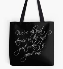 we're all just stories in the end just make it a good one Tote Bag