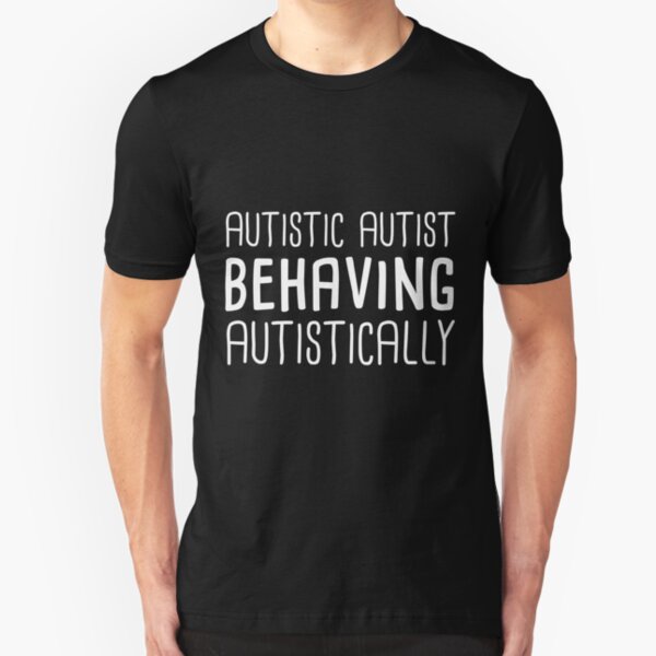 Autistic Autist Behaving Autistically Slim Fit T-Shirt