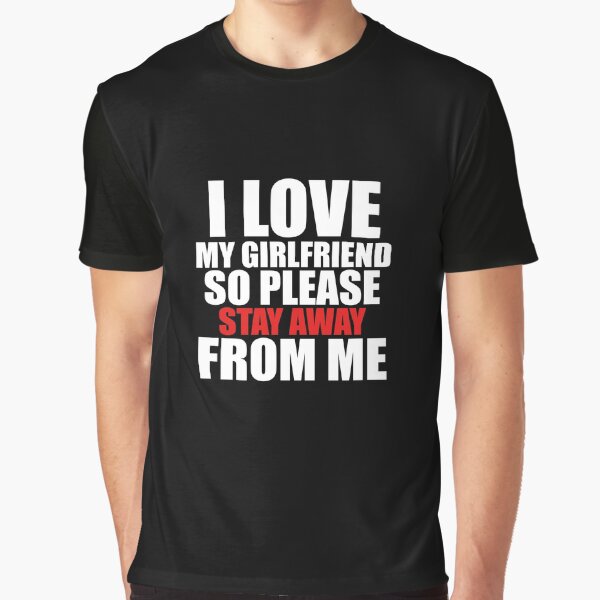 Item preview, I Love My Girlfriend So Please Stay Away From Me Shirt designed and sold by dgavisuals.