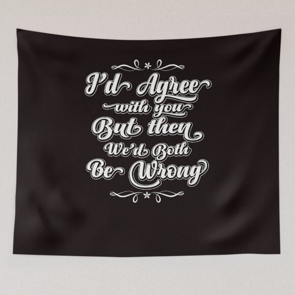 Item preview, I'd Agree With You But Then We'd Both Be Wrong Funny Sarcastic  designed and sold by kimberlyjensen.