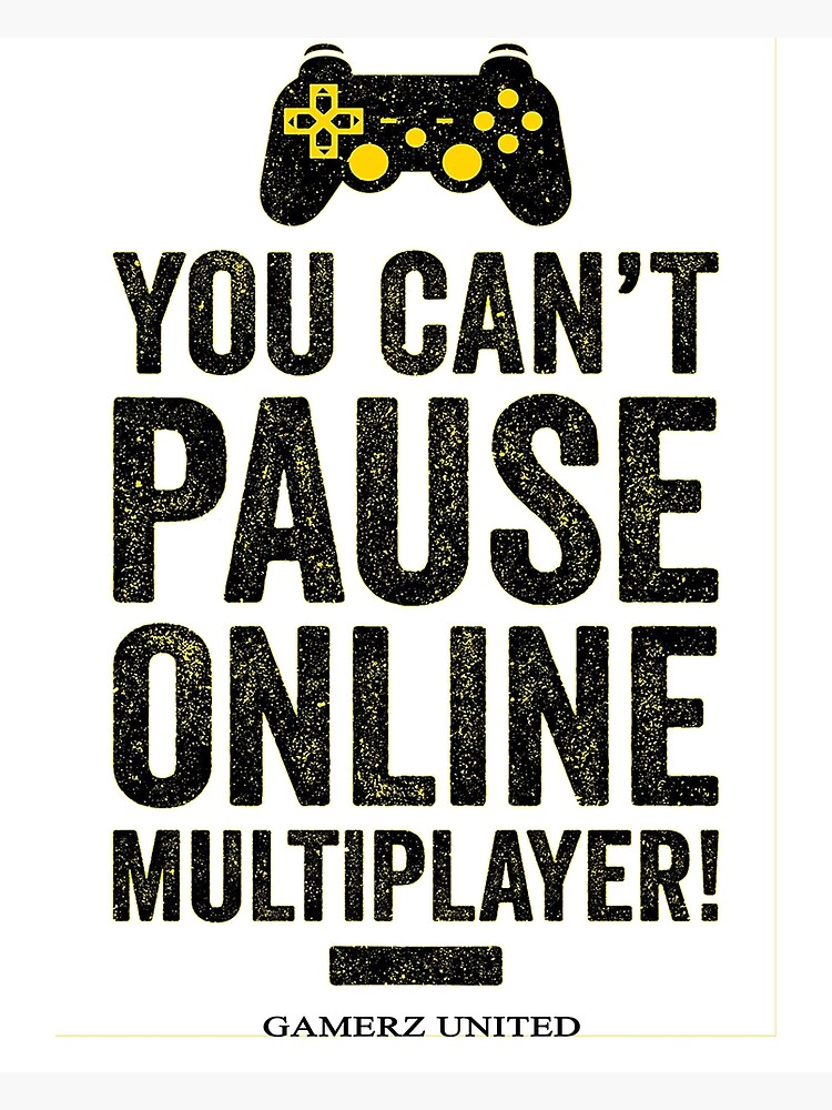 "YOU CAN'T PAUSE ONLINE MULTIPLAYER!" Poster for Sale by GamerzUnited