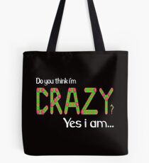 Do you think i'm crazy? yes i am... Tote Bag