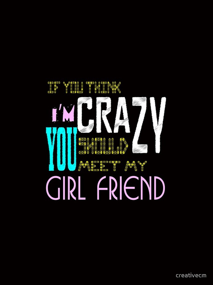 "if you think i'm crazy, you should meet my girlfriend" iPhone Case for
