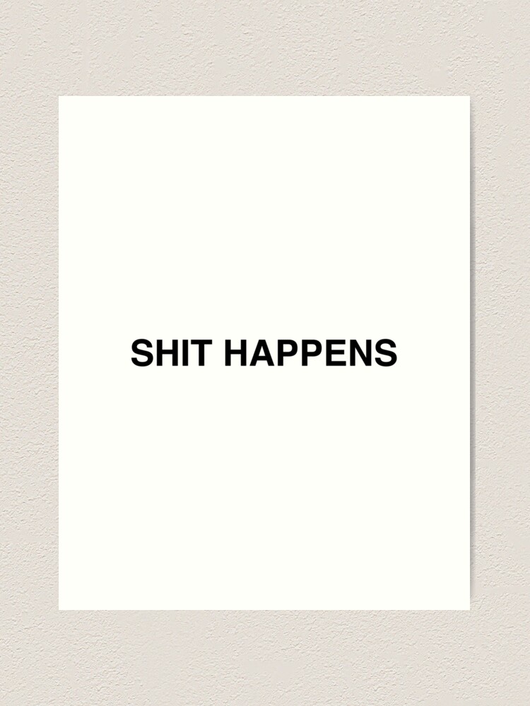Shit Happens Art Print for Sale by Evelyusstuff