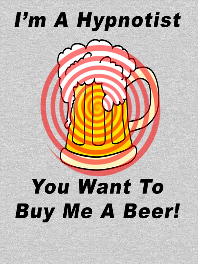 I'm A Hypnotist - You Want To Buy Me A Beer! by BWBConcepts