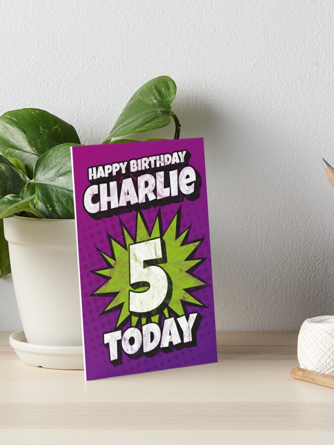 Happy Birthday Charlie 5 Today Kapow Wow Wham Bam Greeting Card Design Art Board Print By Ltfrstudio Redbubble