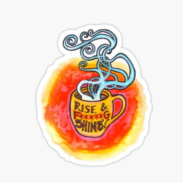 Rise and *&^@ing Shine!!! Sticker