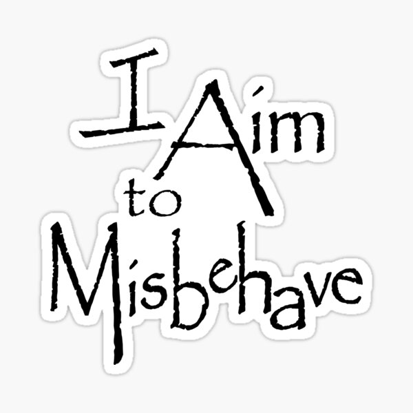 I Aim to Misbehave Sticker