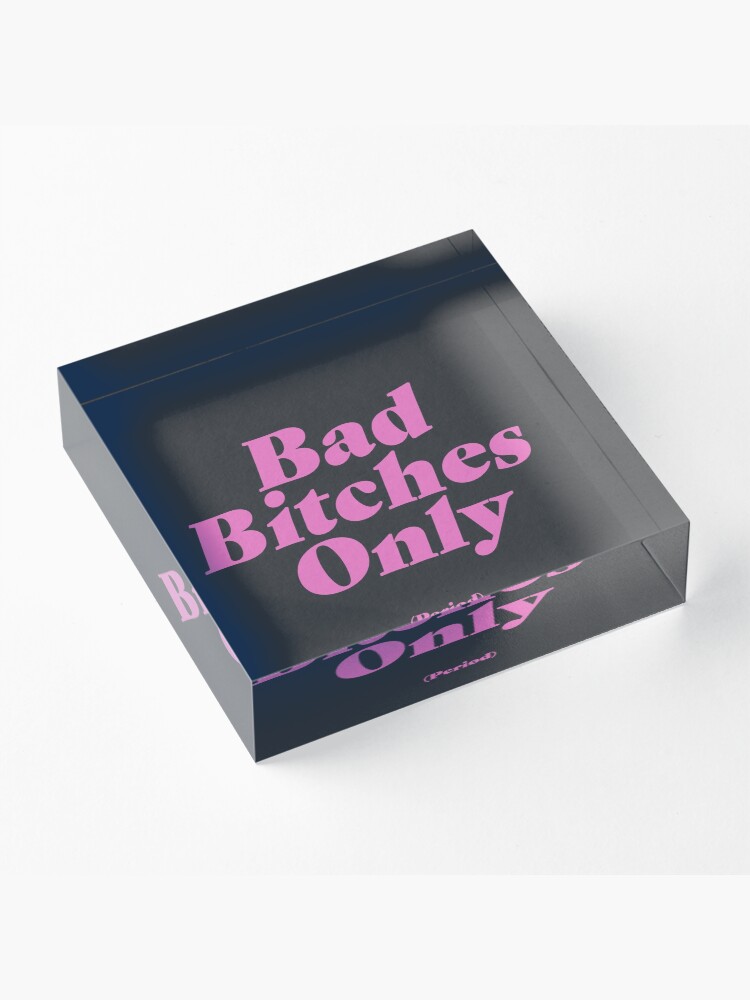 Alternate view of Bad Bitches Only (Period) Acrylic Block