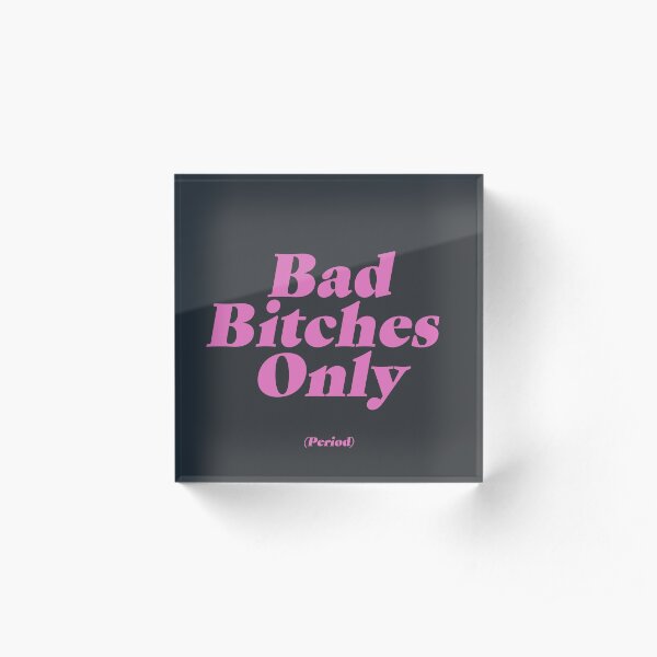 Bad Bitches Only (Period) Acrylic Block