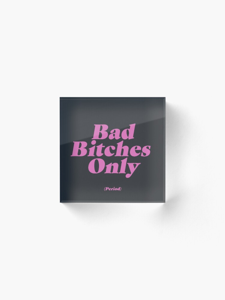 Alternate view of Bad Bitches Only (Period) Acrylic Block