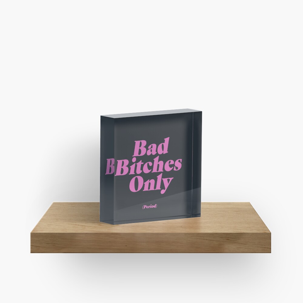Bad Bitches Only (Period) Acrylic Block