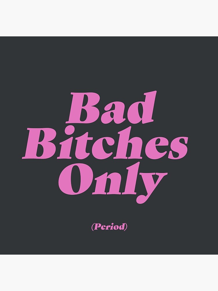 Bad Bitches Only (Period) by cassidykra