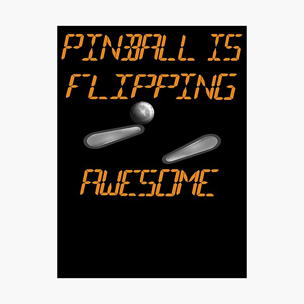 PINBALL IS FLIPPING AWESOME! Your shirt says so!  Photographic Print