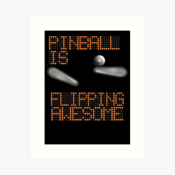 Pinball is Flipping Awesome! Because it is!  Art Print