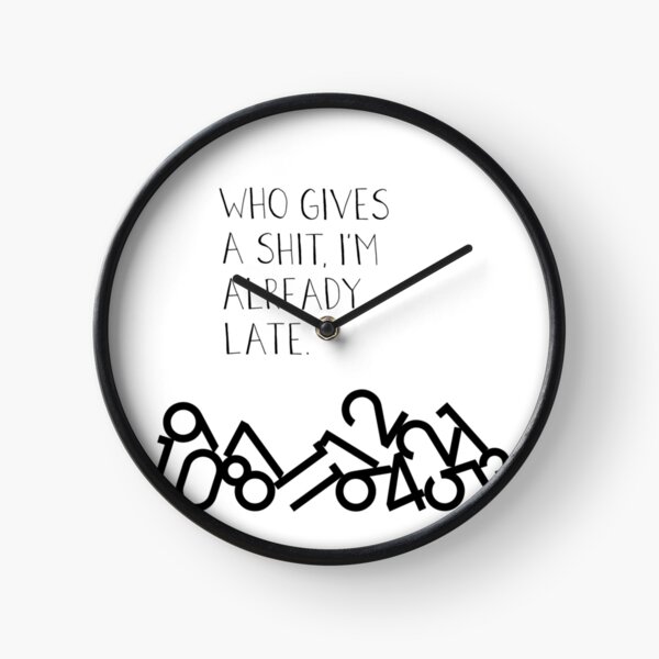 Who Gives a Shit, I'm Already Late Clock