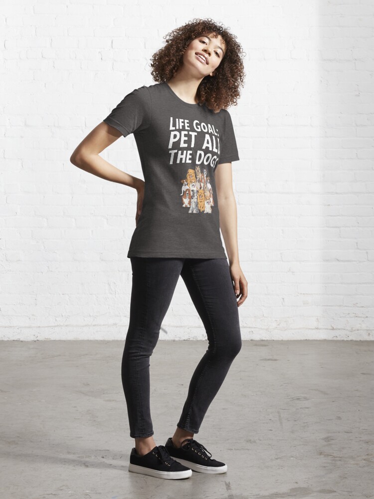 Life goal pet all the hot sale dogs shirt