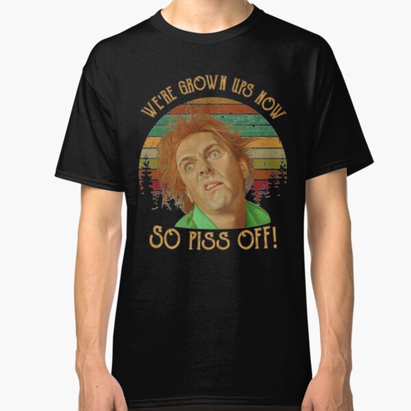 We're Grown Ups Now So Piss Off Classic T-Shirt