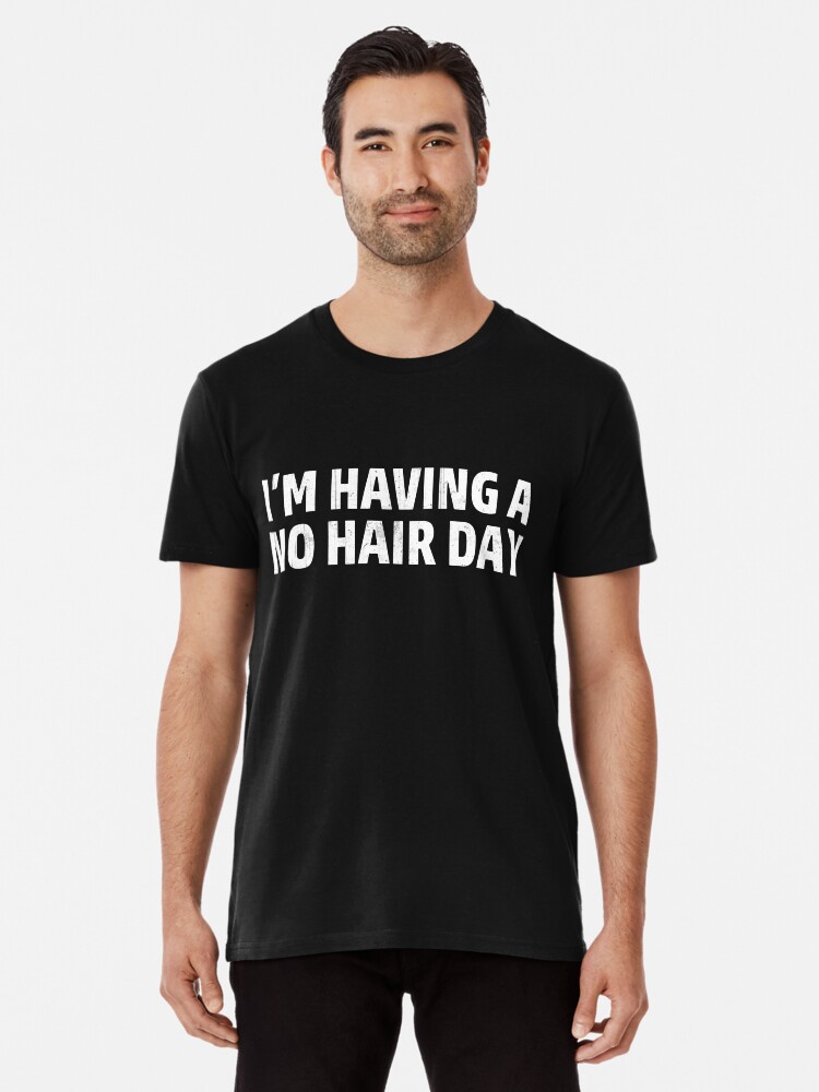 I'm Having No Hair Day T-Shirt I'm Having No Hair Day T-Shirt