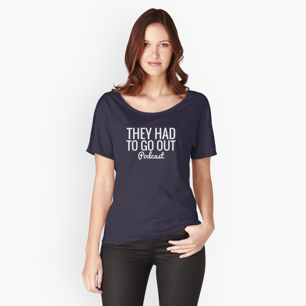 They Had To Go Out Podcast Relaxed Fit T-Shirt