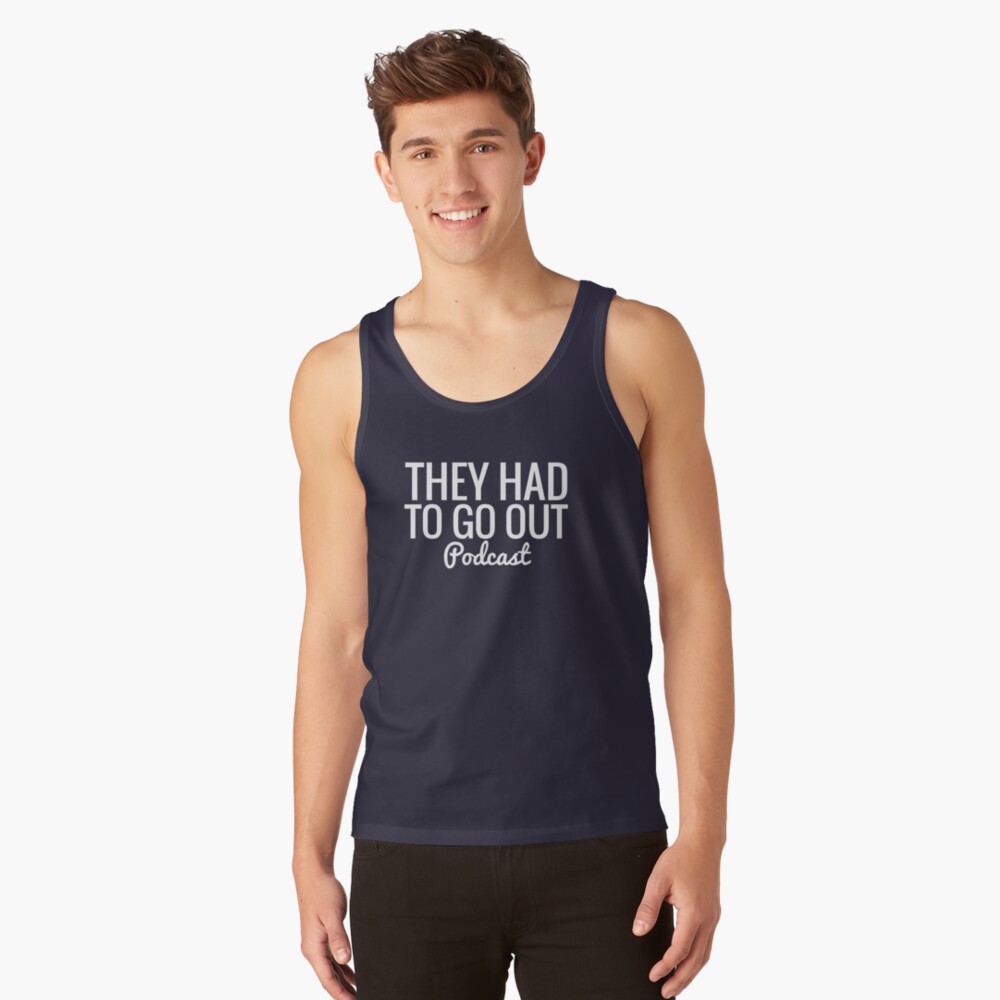 They Had To Go Out Podcast Tank Top