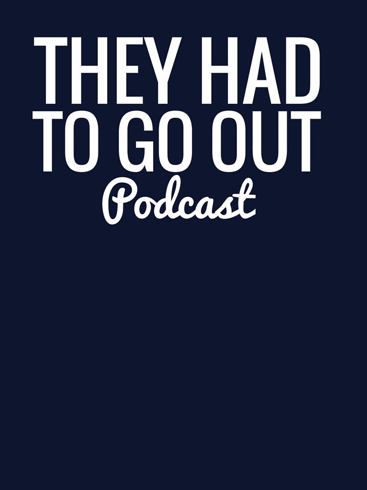 Thumbnail 7 of 7, Classic T-Shirt, They Had To Go Out Podcast designed and sold by AlwaysReadyCltv.