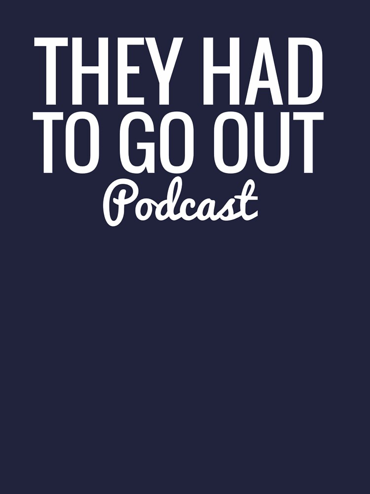 They Had To Go Out Podcast by AlwaysReadyCltv