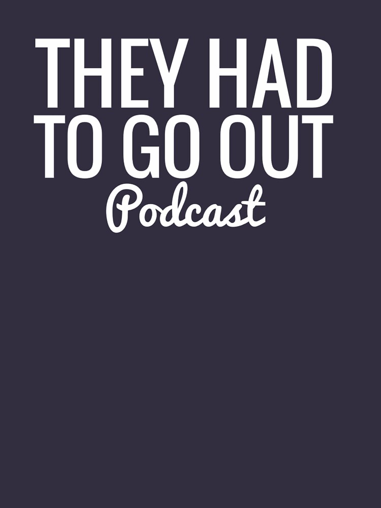 They Had To Go Out Podcast by AlwaysReadyCltv