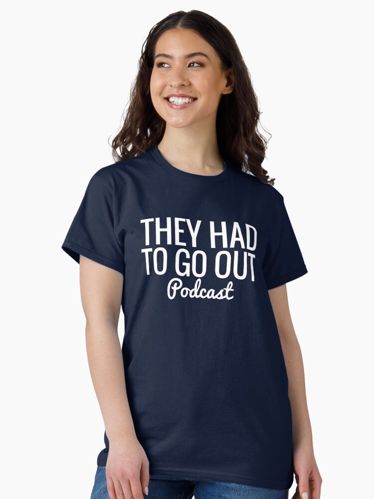 Thumbnail 2 of 7, Classic T-Shirt, They Had To Go Out Podcast designed and sold by AlwaysReadyCltv.