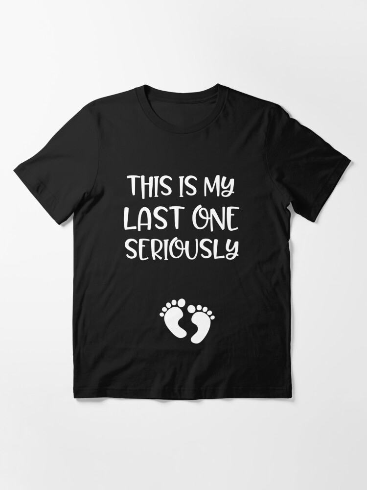 Maternity This Is My Last One Seriously Pregnancy T Shirt Funny Announcement Tee