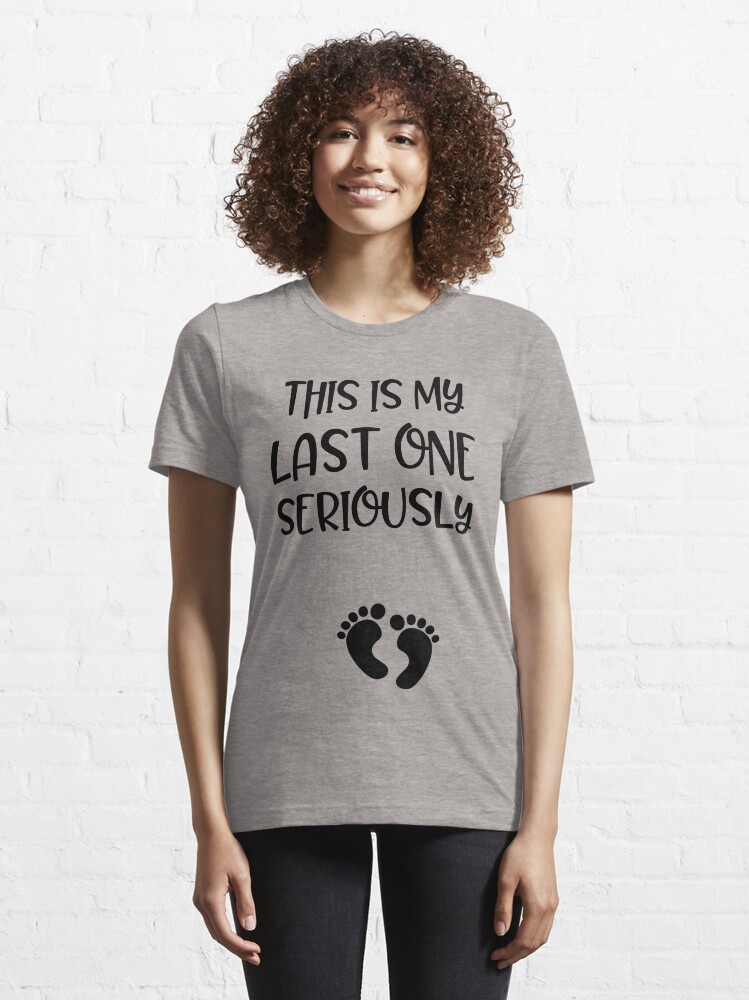 Pregnancy Announcement shirt Funny Pregnant shirt Last One Baby seriously Essential T Shirt for Sale by MommyMakesGifts Redbubble
