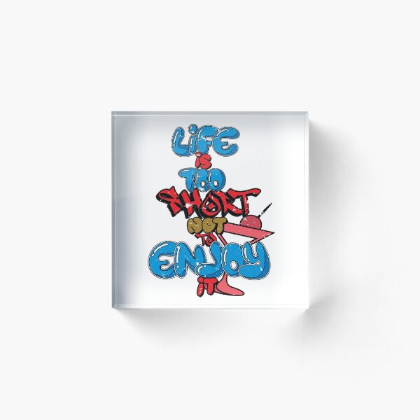 Life is too short not to enjoy it Acrylic Block