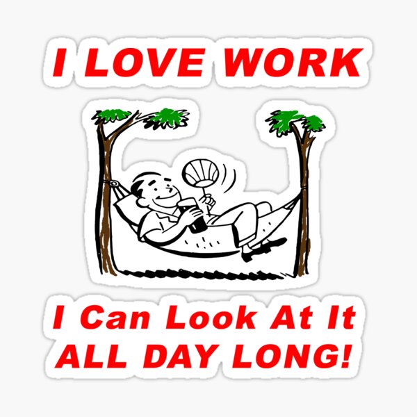 Item preview, I LOVE WORK - I CAN LOOK AT IT ALL DAY LONG! designed and sold by BWBConcepts.